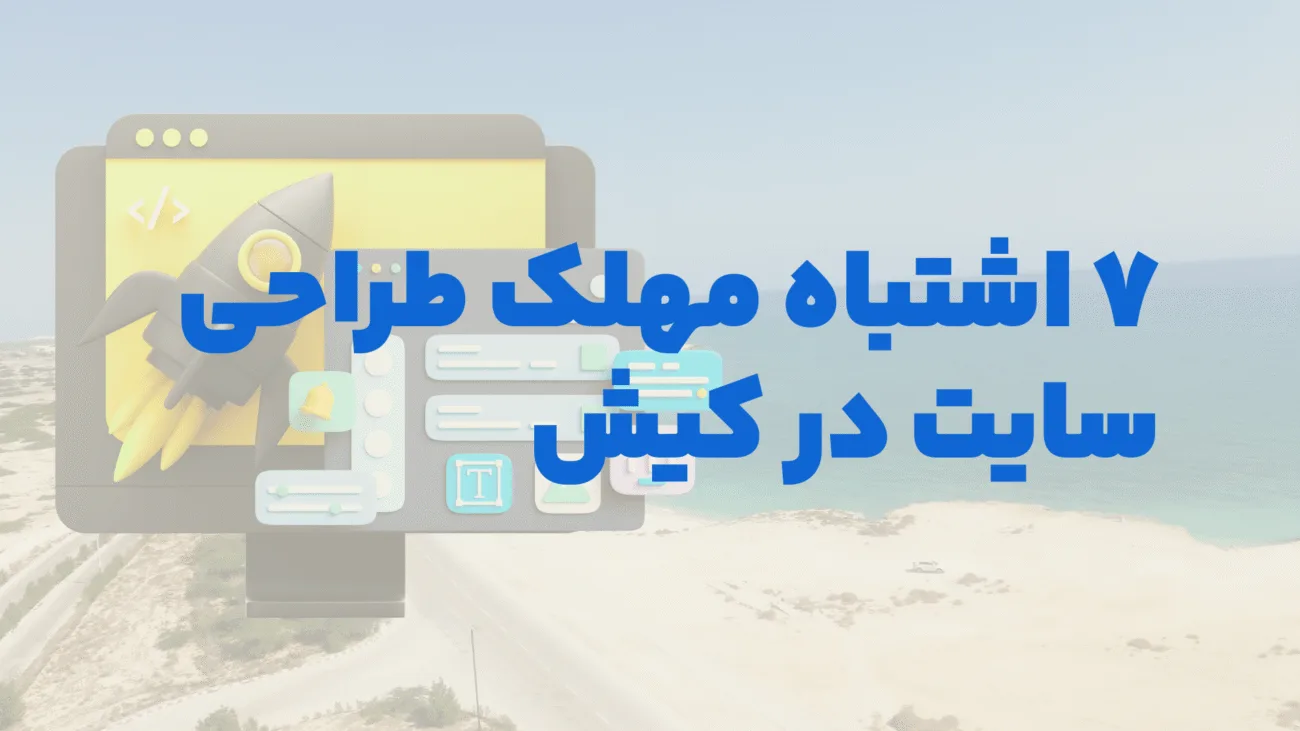 ۷ اشتباه مهلک در طراحی سایت کیش که نابودگر کسب‌وکار شماست | راهکارهای ۱۴۰۴